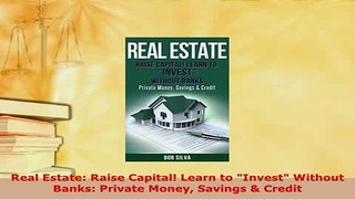 PDF  Real Estate Raise Capital Learn to Invest Without Banks Private Money Savings  Credit PDF Online