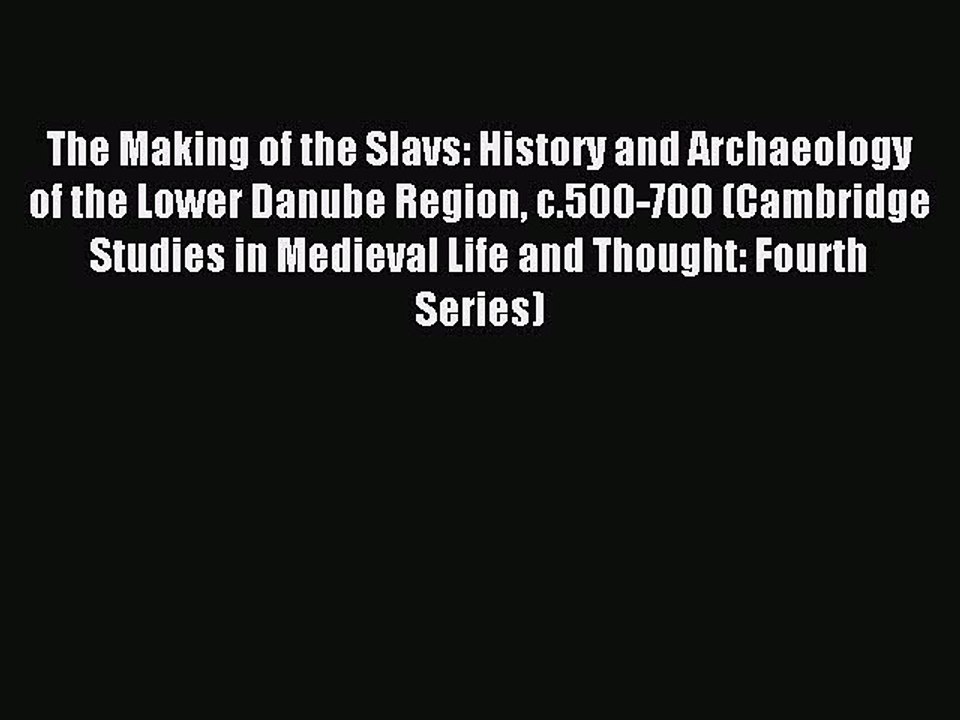 Read The Making of the Slavs: History and Archaeology of the Lower Danube Region c.500-700