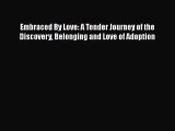 Read Embraced By Love: A Tender Journey of the Discovery Belonging and Love of Adoption Ebook