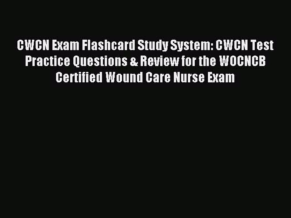 Read CWCN Exam Flashcard Study System: CWCN Test Practice Questions & Review for the WOCNCB