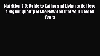 Read Nutrition 2.0: Guide to Eating and Living to Achieve a Higher Quality of Life Now and