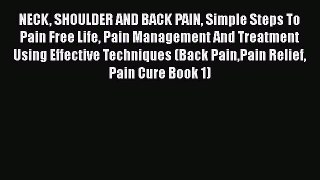Read NECK SHOULDER AND BACK PAIN Simple Steps To Pain Free Life Pain Management And Treatment