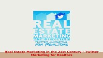 PDF  Real Estate Marketing in the 21st Century  Twitter Marketing for Realtors PDF Full Ebook