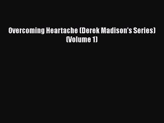 PDF Overcoming Heartache (Derek Madison's Series) (Volume 1)  Read Online