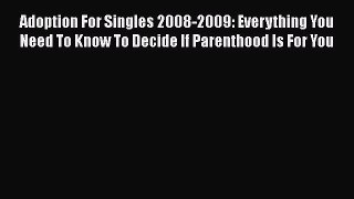 Read Adoption For Singles 2008-2009: Everything You Need To Know To Decide If Parenthood Is