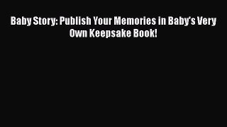 Read Baby Story: Publish Your Memories in Baby's Very Own Keepsake Book! Ebook Free