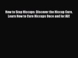Read How to Stop Hiccups: Discover the Hiccup Cure. Learn How to Cure Hiccups Once and for