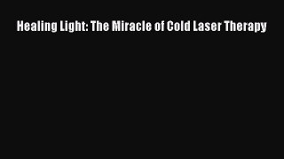 Read Healing Light: The Miracle of Cold Laser Therapy Ebook Free