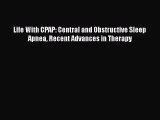 Read Life With CPAP: Central and Obstructive Sleep Apnea Recent Advances in Therapy Ebook Free