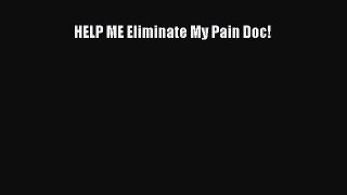 Read HELP ME Eliminate My Pain Doc! Ebook Free