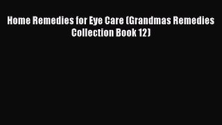 Read Home Remedies for Eye Care (Grandmas Remedies Collection Book 12) PDF Online