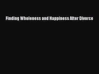 PDF Finding Wholeness and Happiness After Divorce Free Books