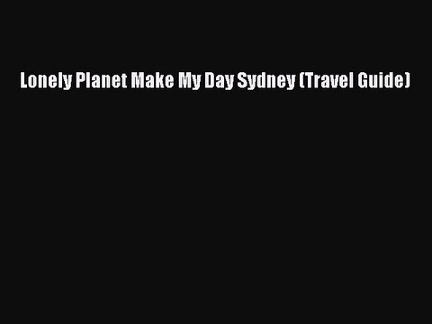 PDF Lonely Planet Make My Day Sydney (Travel Guide) Free Books