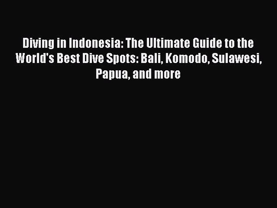 PDF Diving in Indonesia: The Ultimate Guide to the World's Best Dive Spots: Bali Komodo Sulawesi
