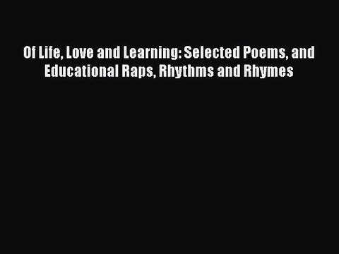 Download Of Life Love and Learning: Selected Poems and Educational Raps Rhythms and Rhymes