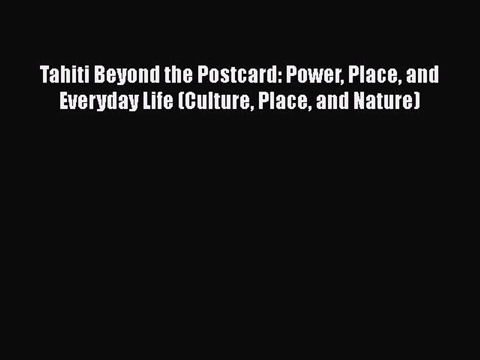 Download Tahiti Beyond the Postcard: Power Place and Everyday Life (Culture Place and Nature)