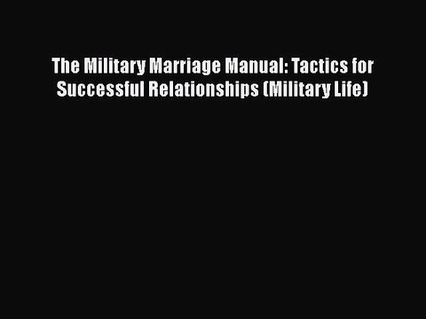 PDF The Military Marriage Manual: Tactics for Successful Relationships (Military Life) Free