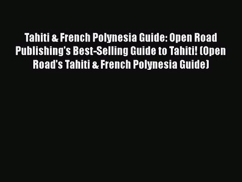 Download Tahiti & French Polynesia Guide: Open Road Publishing's Best-Selling Guide to Tahiti!