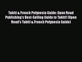 Download Tahiti & French Polynesia Guide: Open Road Publishing's Best-Selling Guide to Tahiti!