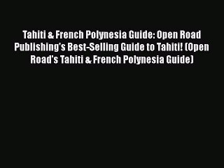 Download Tahiti & French Polynesia Guide: Open Road Publishing's Best-Selling Guide to Tahiti!