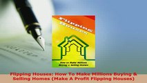 Download  Flipping Houses How To Make Millions Buying  Selling Homes Make A Profit Flipping Download Full Ebook