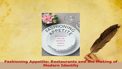 Download  Fashioning Appetite Restaurants and the Making of Modern Identity Read Full Ebook