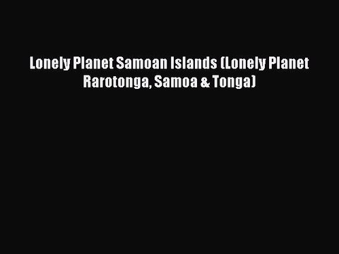 Download Lonely Planet Samoan Islands (Lonely Planet Rarotonga Samoa & Tonga) Read Online