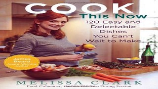 Read Cook This Now  120 Easy and Delectable Dishes You Can t Wait to Make Ebook pdf download