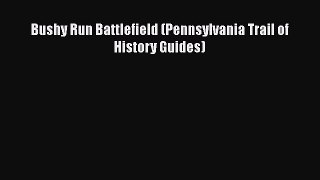 [PDF] Bushy Run Battlefield (Pennsylvania Trail of History Guides) [Read] Online