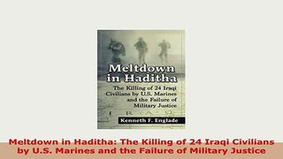 PDF  Meltdown in Haditha The Killing of 24 Iraqi Civilians by US Marines and the Failure of Read Online