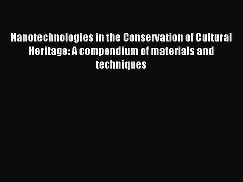 Read Nanotechnologies in the Conservation of Cultural Heritage: A compendium of materials and