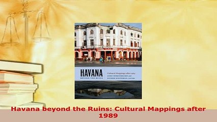 PDF  Havana beyond the Ruins Cultural Mappings after 1989 Read Online