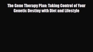 Read ‪The Gene Therapy Plan: Taking Control of Your Genetic Destiny with Diet and Lifestyle‬