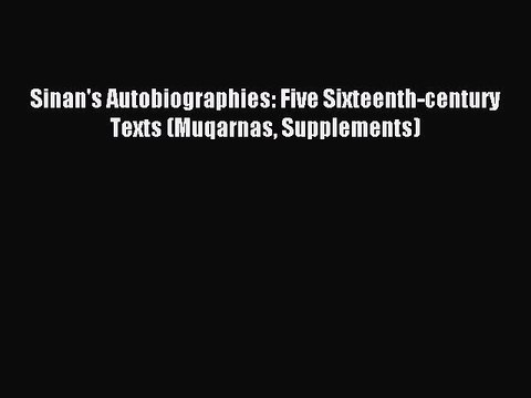 Read Sinan's Autobiographies: Five Sixteenth-century Texts (Muqarnas Supplements) Ebook Free