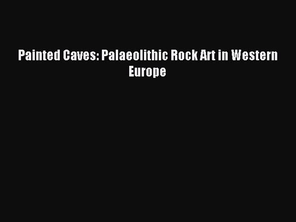 Read Painted Caves: Palaeolithic Rock Art in Western Europe Ebook Free