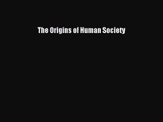 Read The Origins of Human Society Ebook Free