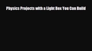 Download ‪Physics Projects with a Light Box You Can Build PDF Free