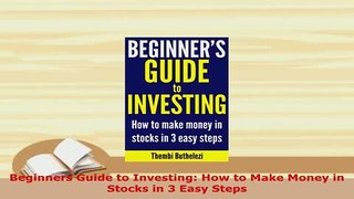 Download  Beginners Guide to Investing How to Make Money in Stocks in 3 Easy Steps Read Online