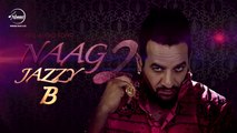 Naag 2  - Jazzy B - Latest Punjabi Song 2016