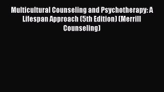 [PDF] Multicultural Counseling and Psychotherapy: A Lifespan Approach (5th Edition) (Merrill