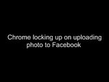 Google Chrome locking up on uploading photo to Facebook