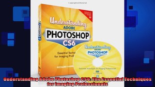 Understanding Adobe Photoshop CS6 The Essential Techniques for Imaging Professionals