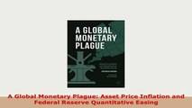 Download  A Global Monetary Plague Asset Price Inflation and Federal Reserve Quantitative Easing PDF Book Free