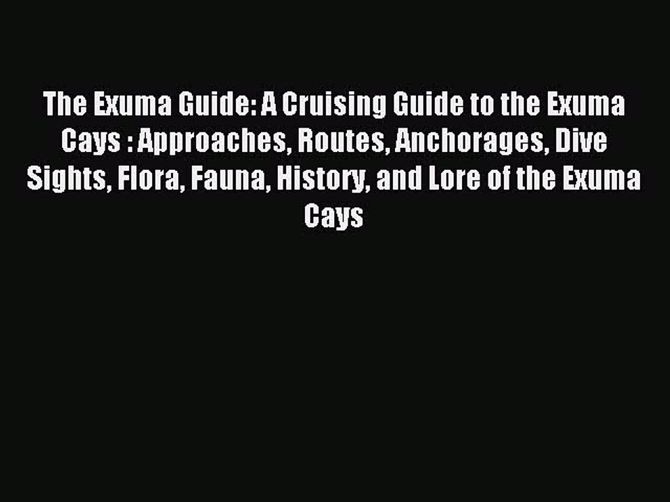 Read The Exuma Guide: A Cruising Guide to the Exuma Cays : Approaches Routes Anchorages Dive