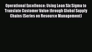 Read Operational Excellence: Using Lean Six Sigma to Translate Customer Value through Global