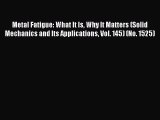 Read Metal Fatigue: What It Is Why It Matters (Solid Mechanics and Its Applications Vol. 145)