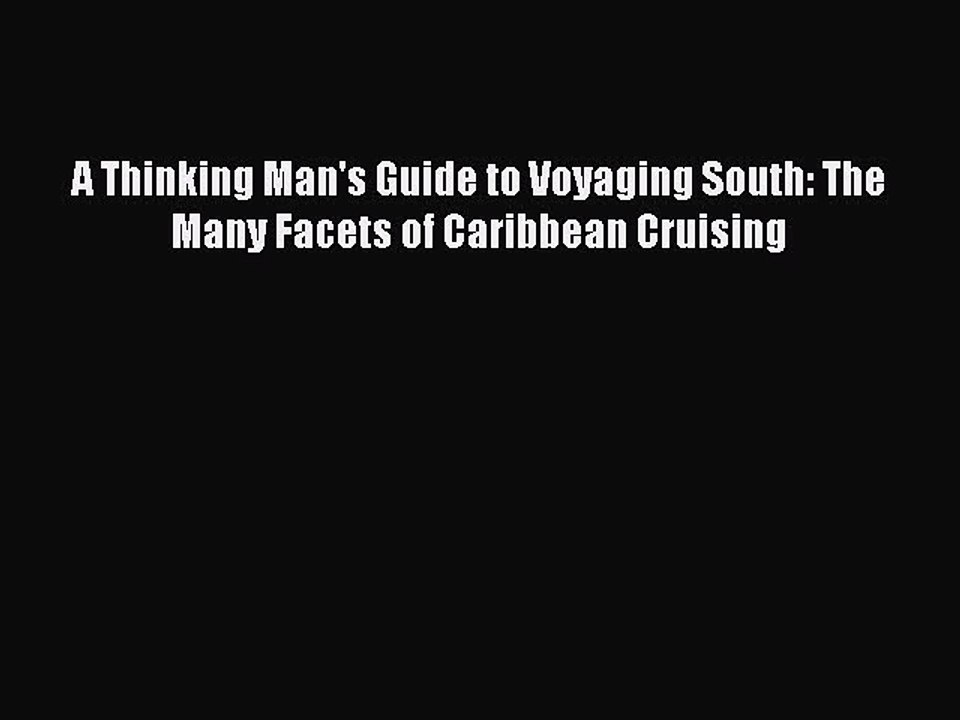 Read A Thinking Man's Guide to Voyaging South: The Many Facets of Caribbean Cruising Ebook