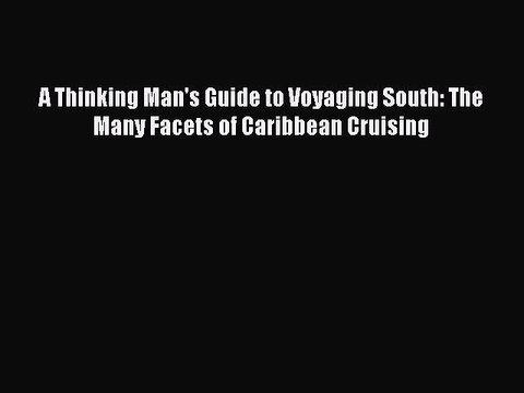 Read A Thinking Man's Guide to Voyaging South: The Many Facets of Caribbean Cruising Ebook