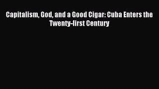 Read Capitalism God and a Good Cigar: Cuba Enters the Twenty-first Century PDF Free