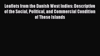Read Leaflets from the Danish West Indies: Descriptive of the Social Political and Commercial